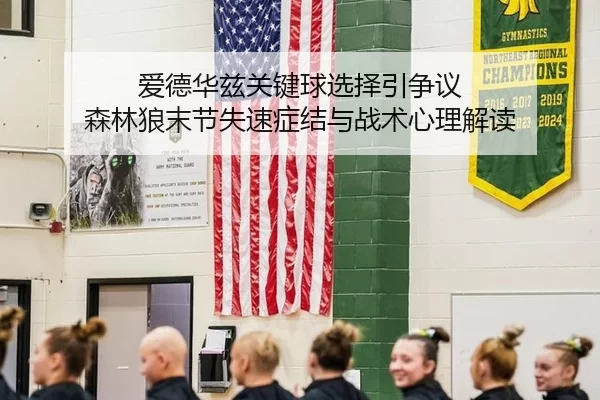 爱德华兹关键球选择引争议 森林狼末节失速症结与战术心理解读